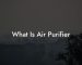 What Is Air Purifier