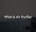 What Is Air Purifier