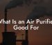 What Is an Air Purifier Good For