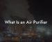 What Is an Air Purifier