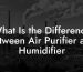 What Is the Difference Between Air Purifier and Humidifier