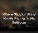 Where Should I Place My Air Purifier in My Bedroom