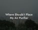 Where Should I Place My Air Purifier