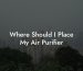 Where Should I Place My Air Purifier