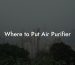 Where to Put Air Purifier